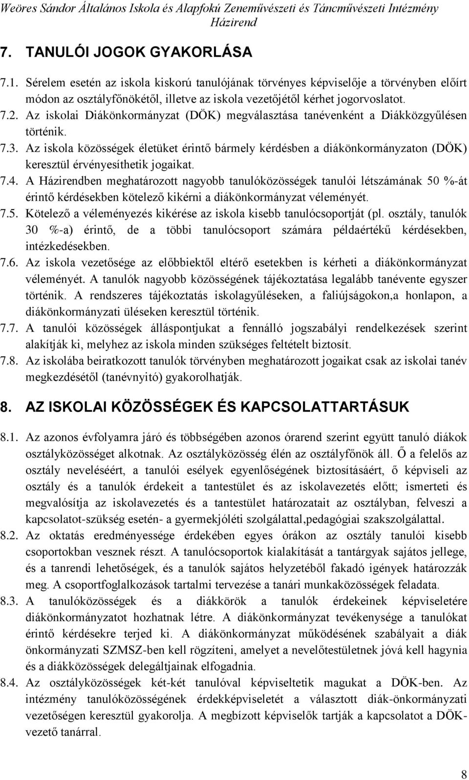 Az iskola közösségek életüket érintő bármely kérdésben a diákönkormányzaton (DÖK) keresztül érvényesíthetik jogaikat. 7.4.