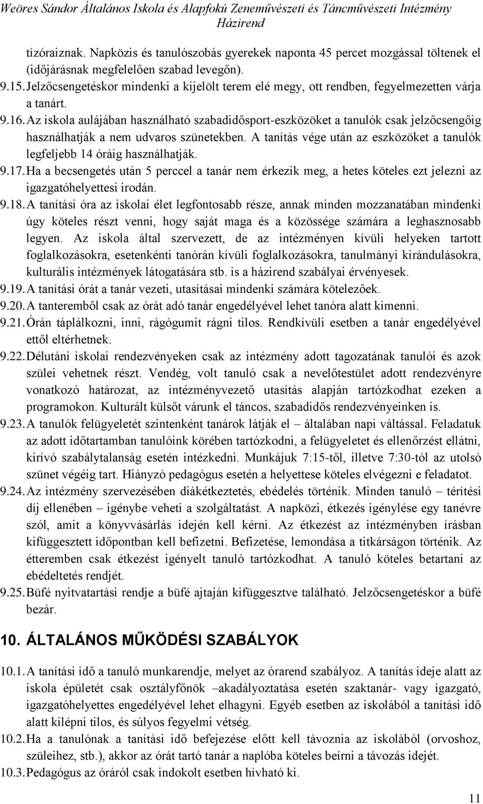 Az iskola aulájában használható szabadidősport-eszközöket a tanulók csak jelzőcsengőig használhatják a nem udvaros szünetekben.