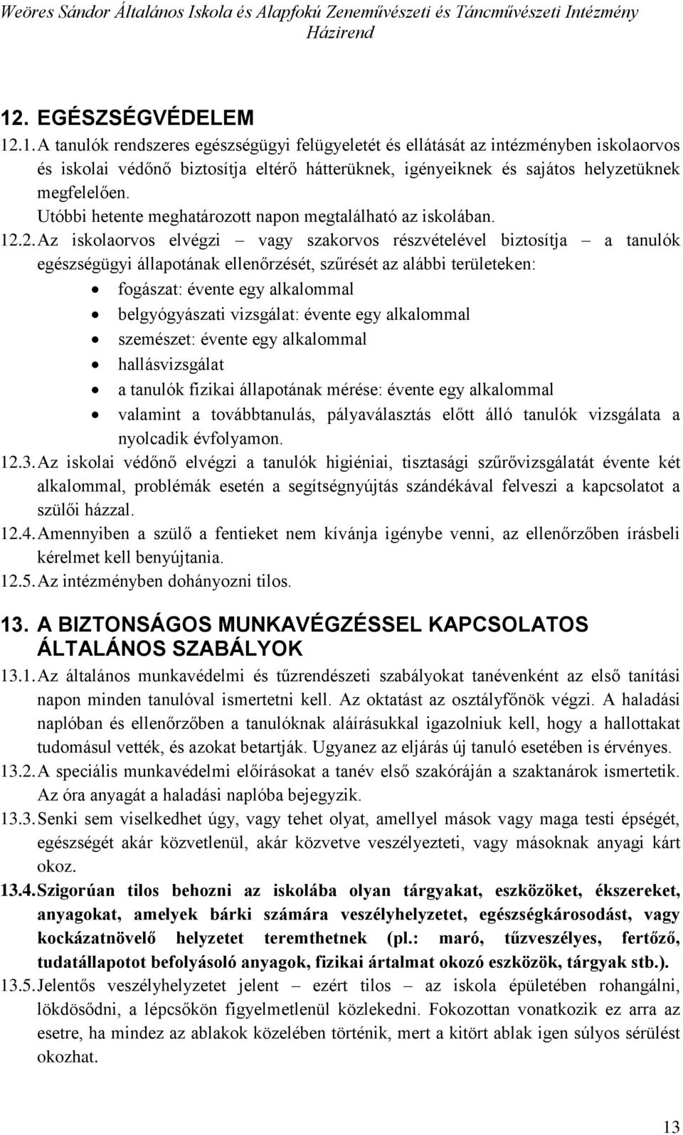 2. Az iskolaorvos elvégzi vagy szakorvos részvételével biztosítja a tanulók egészségügyi állapotának ellenőrzését, szűrését az alábbi területeken: fogászat: évente egy alkalommal belgyógyászati