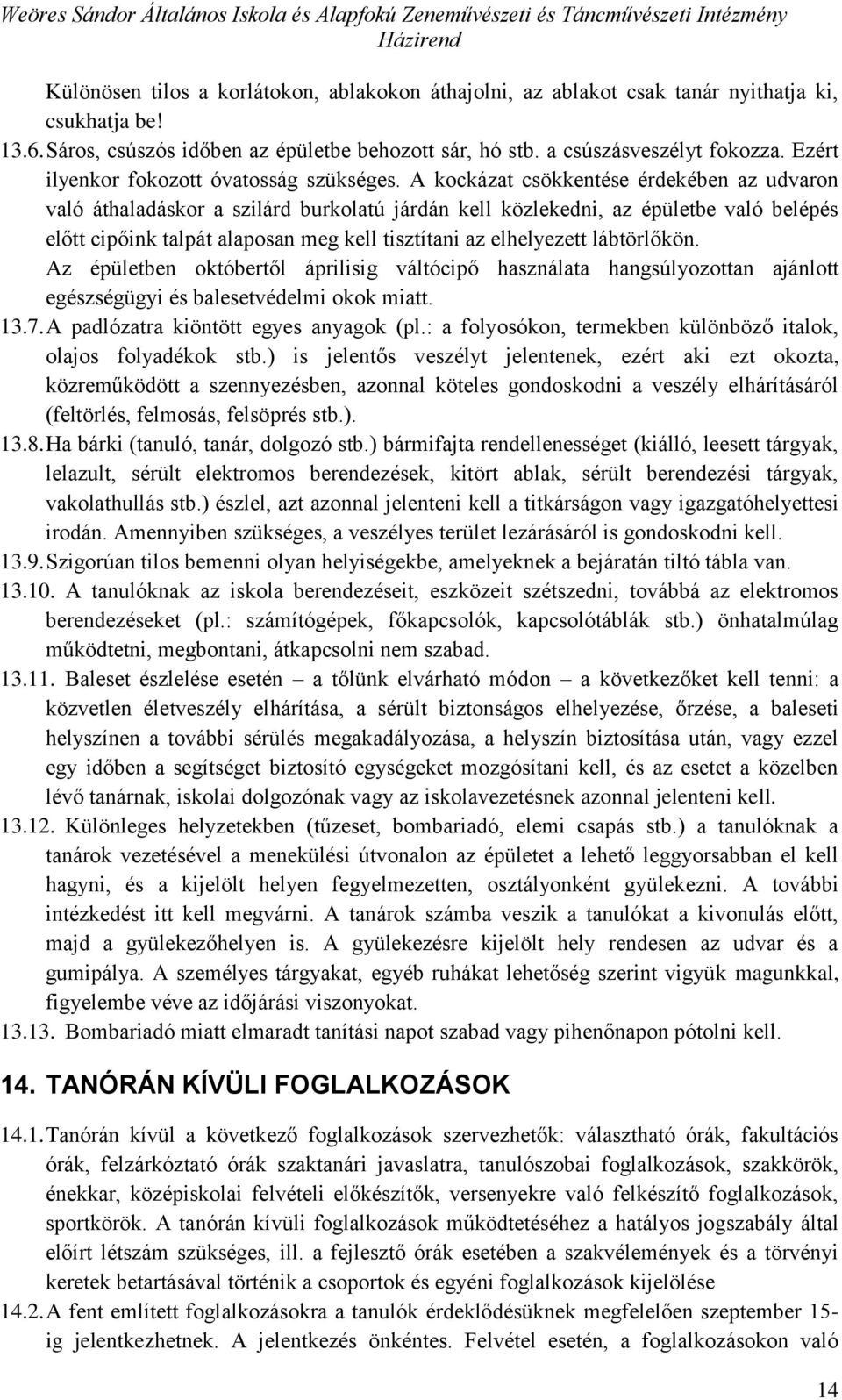 A kockázat csökkentése érdekében az udvaron való áthaladáskor a szilárd burkolatú járdán kell közlekedni, az épületbe való belépés előtt cipőink talpát alaposan meg kell tisztítani az elhelyezett