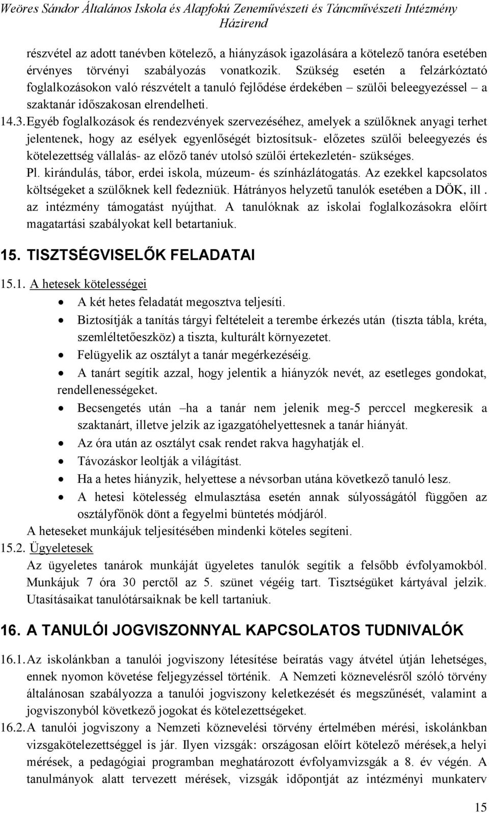 Egyéb foglalkozások és rendezvények szervezéséhez, amelyek a szülőknek anyagi terhet jelentenek, hogy az esélyek egyenlőségét biztosítsuk- előzetes szülői beleegyezés és kötelezettség vállalás- az