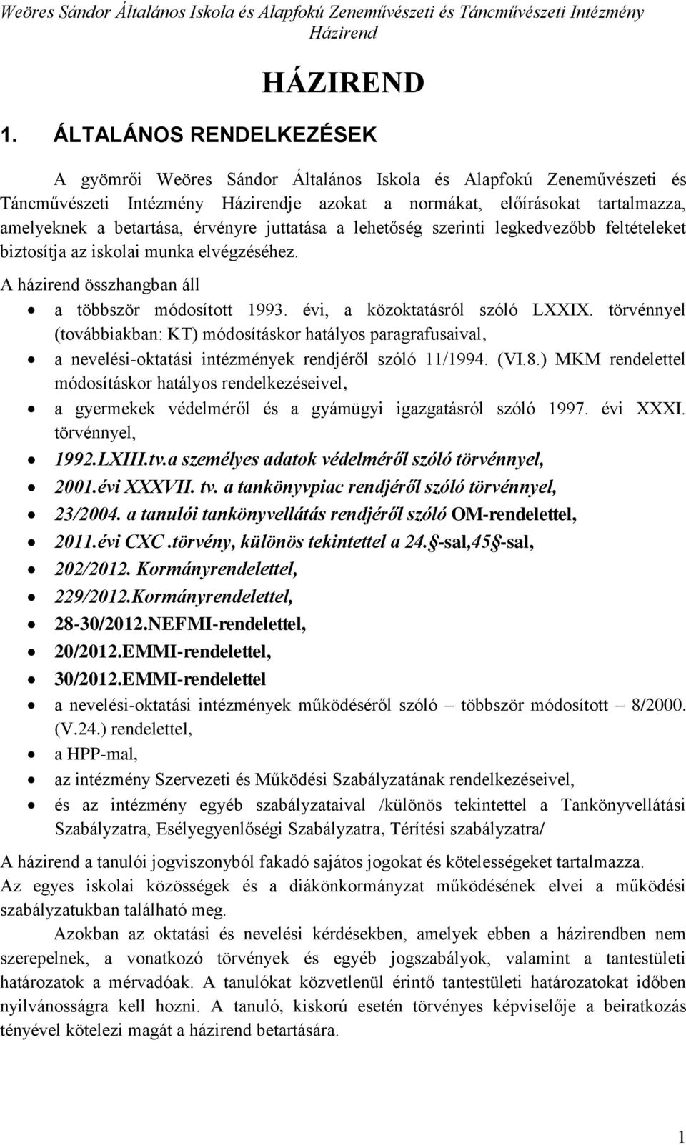 juttatása a lehetőség szerinti legkedvezőbb feltételeket biztosítja az iskolai munka elvégzéséhez. A házirend összhangban áll a többször módosított 1993. évi, a közoktatásról szóló LXXIX.