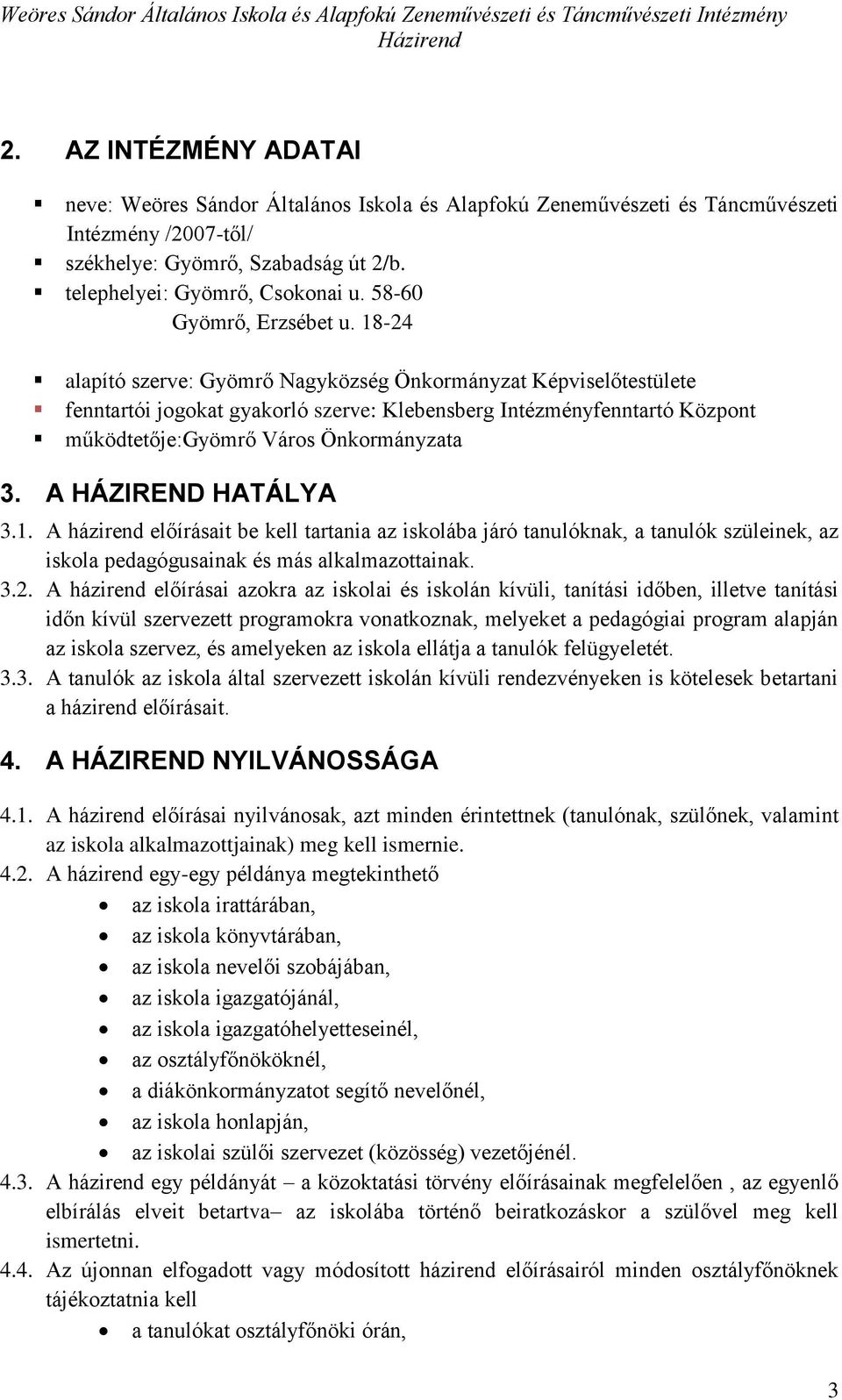 18-24 alapító szerve: Gyömrő Nagyközség Önkormányzat Képviselőtestülete fenntartói jogokat gyakorló szerve: Klebensberg Intézményfenntartó Központ működtetője:gyömrő Város Önkormányzata 3.