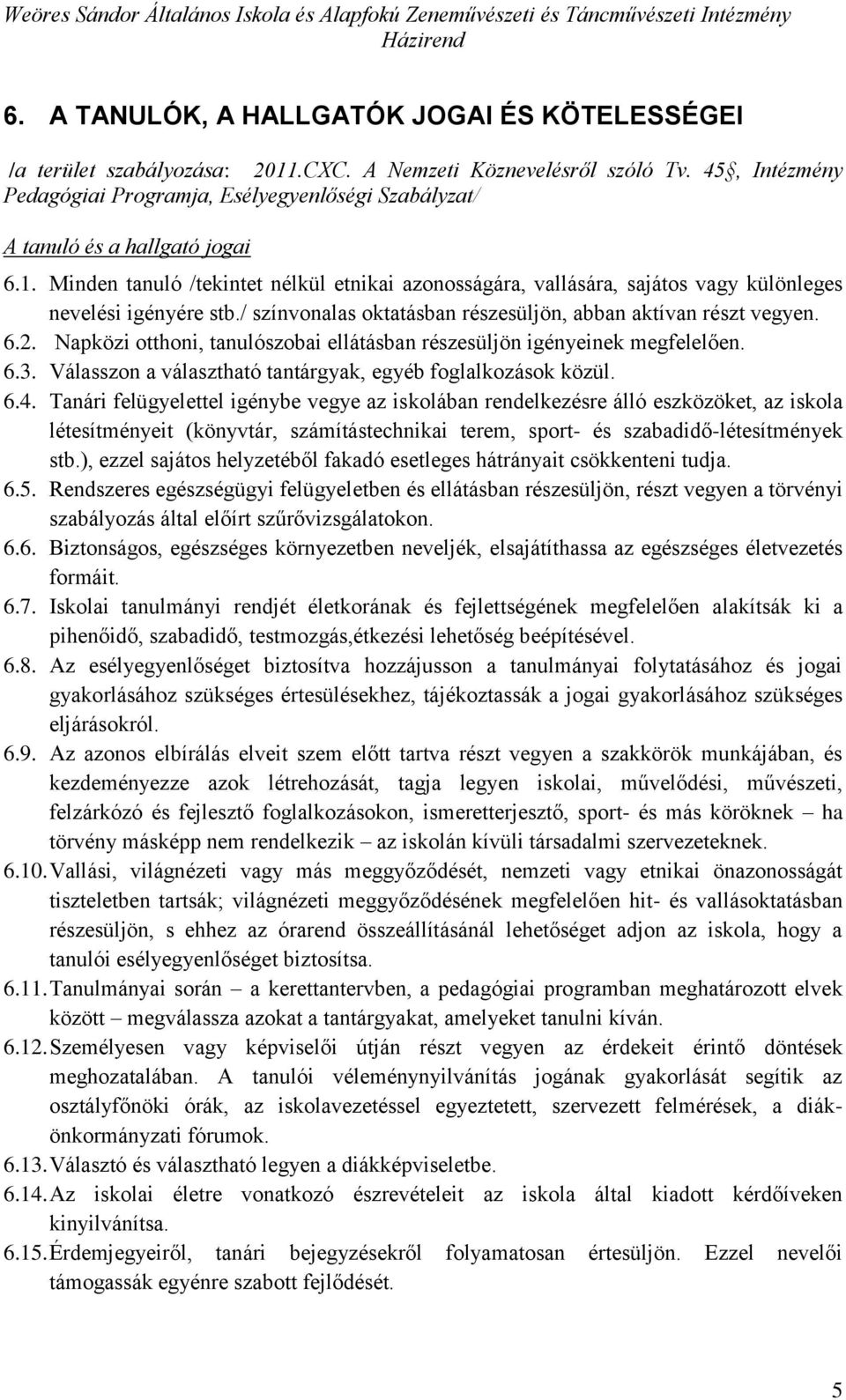 Minden tanuló /tekintet nélkül etnikai azonosságára, vallására, sajátos vagy különleges nevelési igényére stb./ színvonalas oktatásban részesüljön, abban aktívan részt vegyen. 6.2.