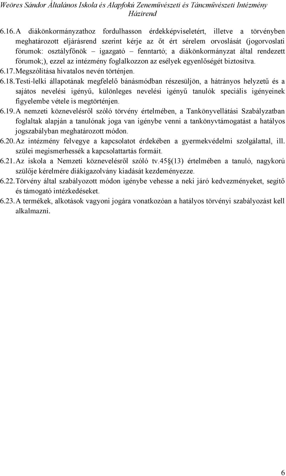 Testi-lelki állapotának megfelelő bánásmódban részesüljön, a hátrányos helyzetű és a sajátos nevelési igényű, különleges nevelési igényű tanulók speciális igényeinek figyelembe vétele is megtörténjen.