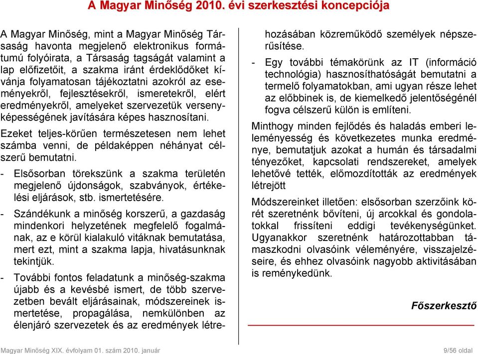 érdeklődőket kívánja folyamatosan tájékoztatni azokról az eseményekről, fejlesztésekről, ismeretekről, elért eredményekről, amelyeket szervezetük versenyképességének javítására képes hasznosítani.