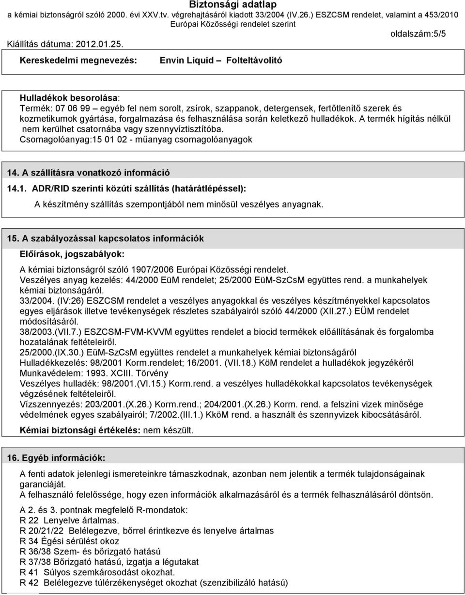 A szállításra vonatkozó információ 14.1. ADR/RID szerinti közúti szállítás (határátlépéssel): A készítmény szálítás szempontjából nem minősül veszélyes anyagnak. 15.