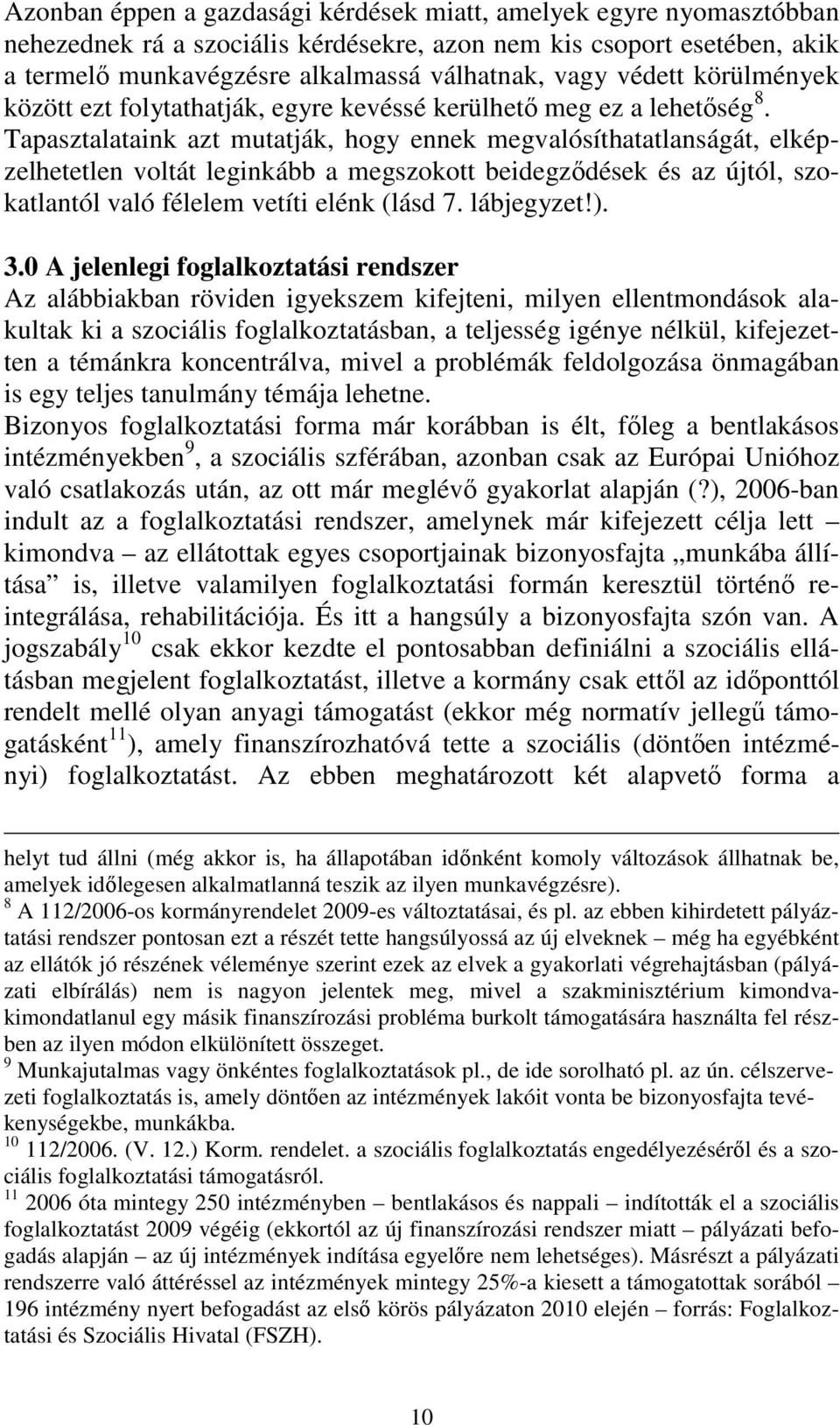 Tapasztalataink azt mutatják, hogy ennek megvalósíthatatlanságát, elképzelhetetlen voltát leginkább a megszokott beidegződések és az újtól, szokatlantól való félelem vetíti elénk (lásd 7. lábjegyzet!