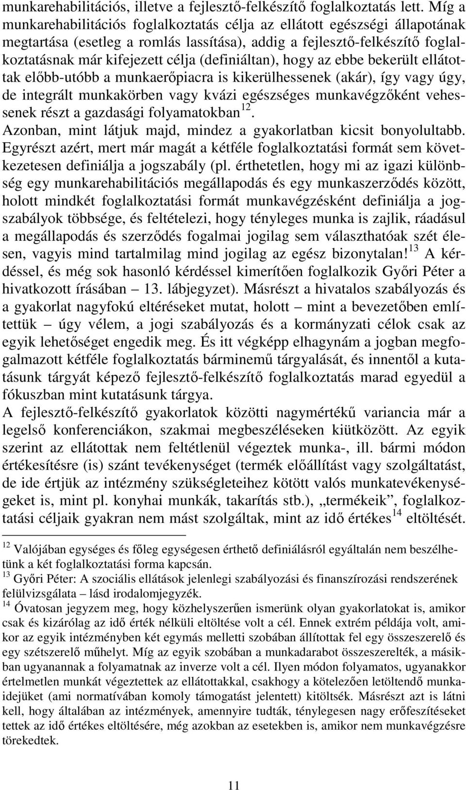 (definiáltan), hogy az ebbe bekerült ellátottak előbb-utóbb a munkaerőpiacra is kikerülhessenek (akár), így vagy úgy, de integrált munkakörben vagy kvázi egészséges munkavégzőként vehessenek részt a