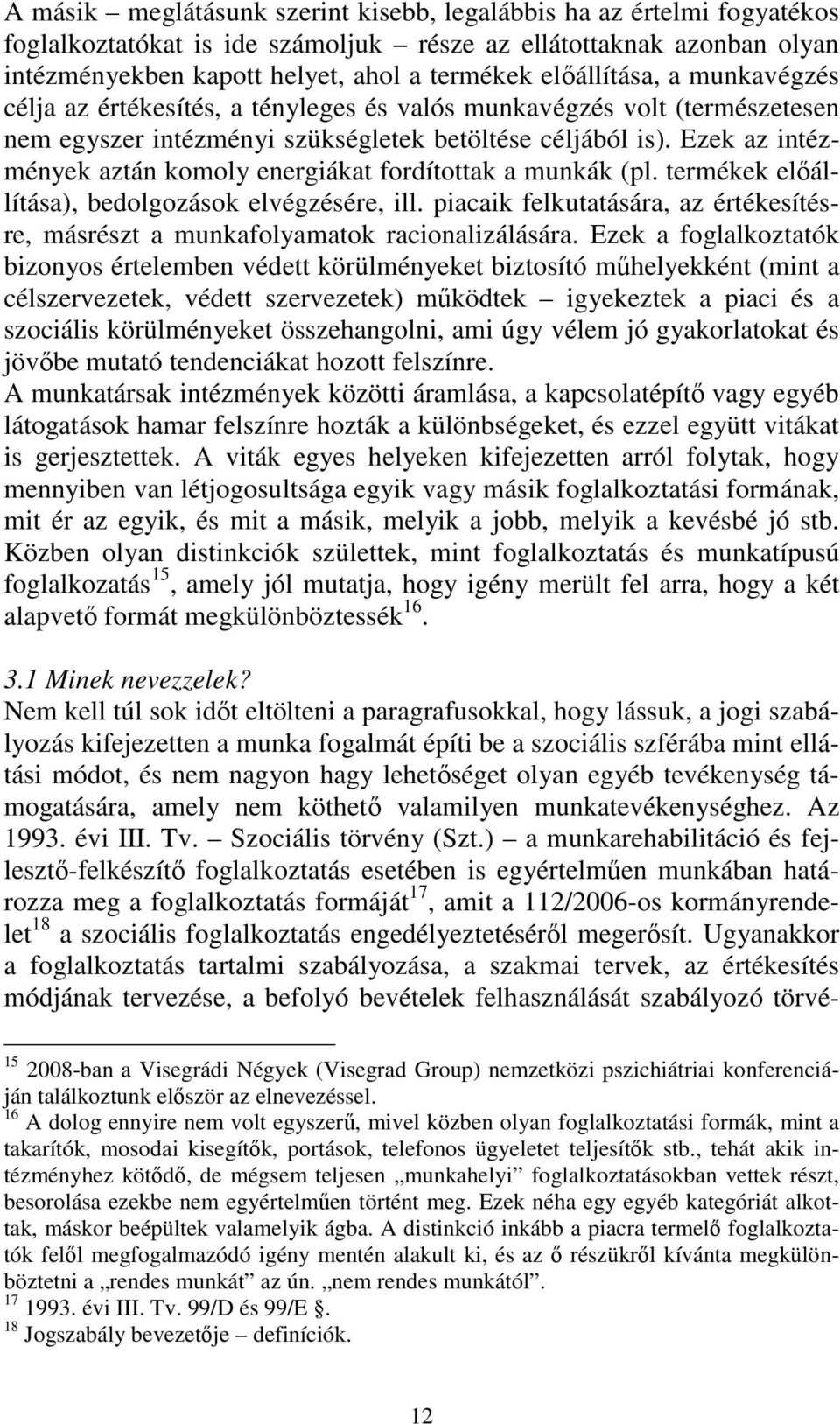 Ezek az intézmények aztán komoly energiákat fordítottak a munkák (pl. termékek előállítása), bedolgozások elvégzésére, ill.