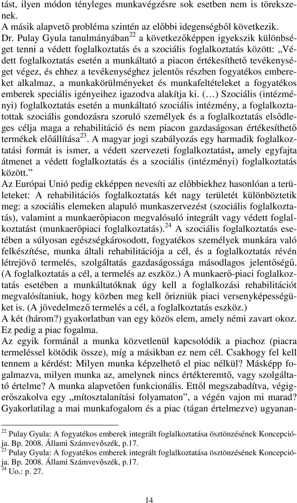 értékesíthető tevékenységet végez, és ehhez a tevékenységhez jelentős részben fogyatékos embereket alkalmaz, a munkakörülményeket és munkafeltételeket a fogyatékos emberek speciális igényeihez