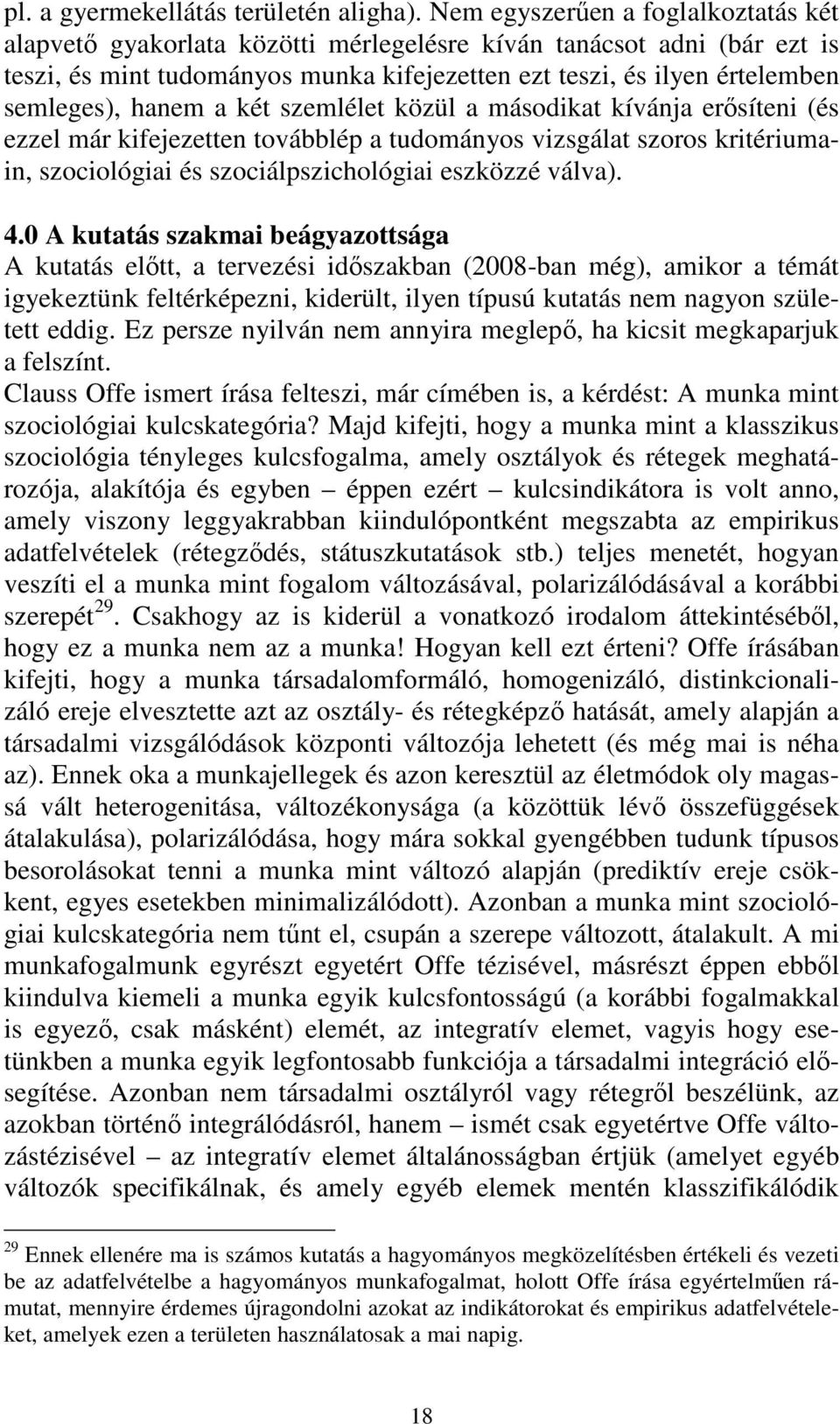 hanem a két szemlélet közül a másodikat kívánja erősíteni (és ezzel már kifejezetten továbblép a tudományos vizsgálat szoros kritériumain, szociológiai és szociálpszichológiai eszközzé válva). 4.