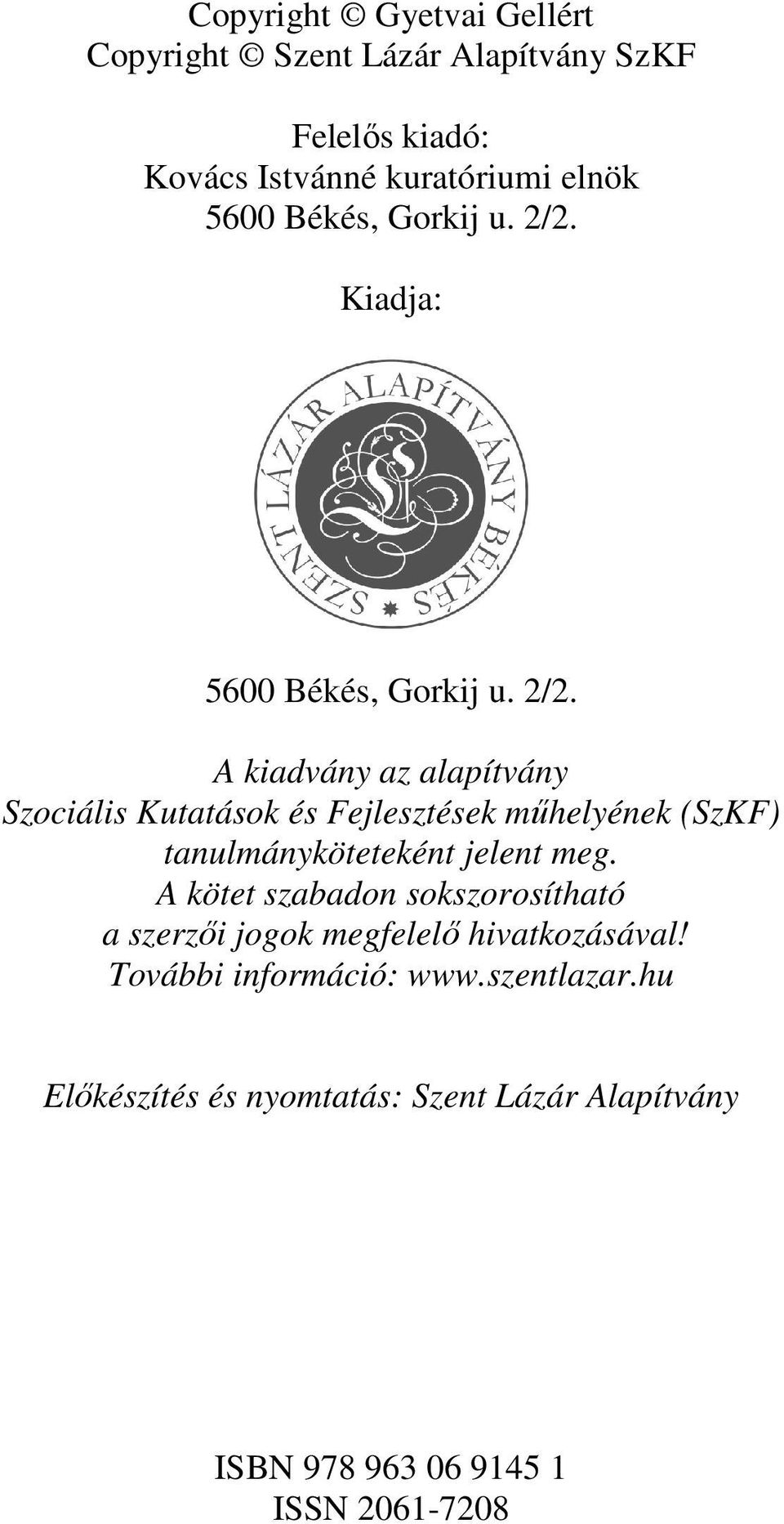 Kiadja: 5600  A kiadvány az alapítvány Szociális Kutatások és Fejlesztések műhelyének (SzKF) tanulmányköteteként jelent