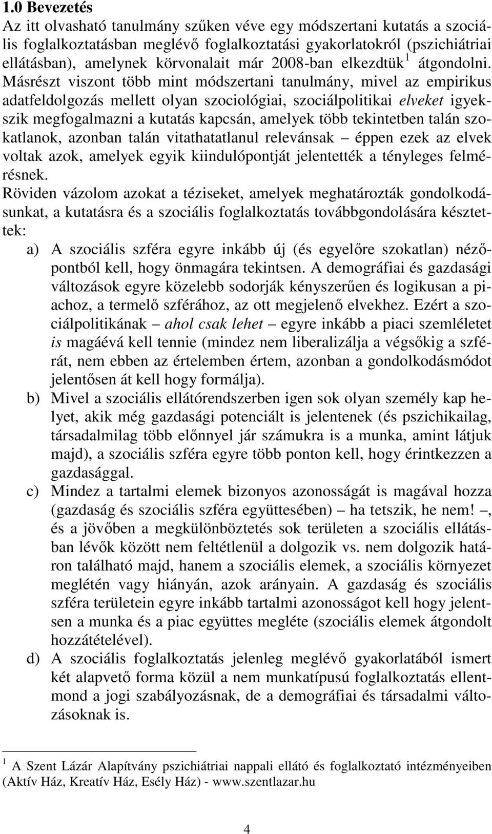 Másrészt viszont több mint módszertani tanulmány, mivel az empirikus adatfeldolgozás mellett olyan szociológiai, szociálpolitikai elveket igyekszik megfogalmazni a kutatás kapcsán, amelyek több