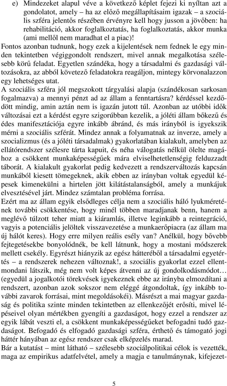 Fontos azonban tudnunk, hogy ezek a kijelentések nem fednek le egy minden tekintetben végiggondolt rendszert, mivel annak megalkotása szélesebb körű feladat.