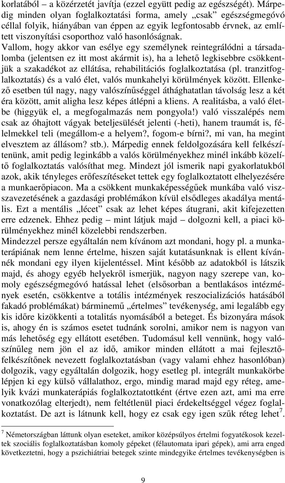 Vallom, hogy akkor van esélye egy személynek reintegrálódni a társadalomba (jelentsen ez itt most akármit is), ha a lehető legkisebbre csökkentjük a szakadékot az ellátása, rehabilitációs