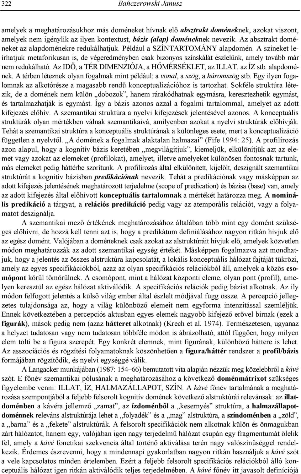 A színeket leírhatjuk metaforikusan is, de végeredményben csak bizonyos színskálát észlelünk, amely tovább már nem redukálható. Az IDQ, a TÉR DIMENZIÓJA, a HQMÉRSÉKLET, az ILLAT, az ÍZ stb.