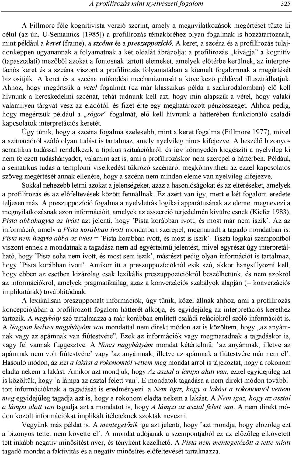 A keret, a szcéna és a profilírozás tulajdonképpen ugyanannak a folyamatnak a két oldalát ábrázolja: a profilírozás kivágja a kognitív (tapasztalati) mezbl azokat a fontosnak tartott elemeket,