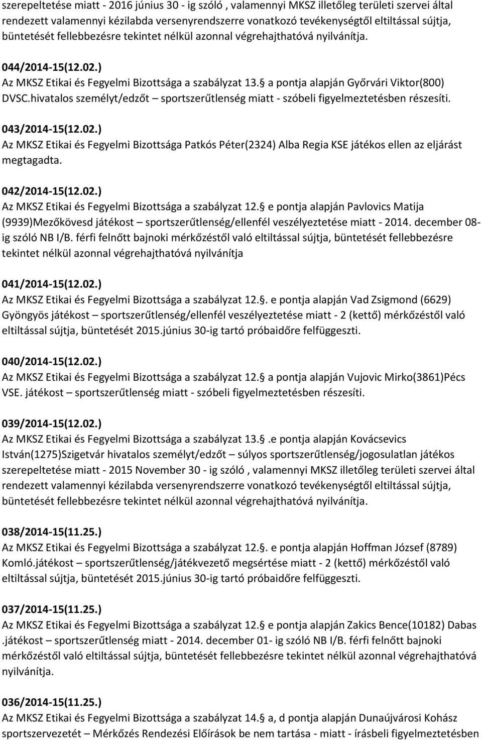 hivatalos személyt/edzőt sportszerűtlenség miatt - szóbeli figyelmeztetésben részesíti. 043/2014-15(12.02.