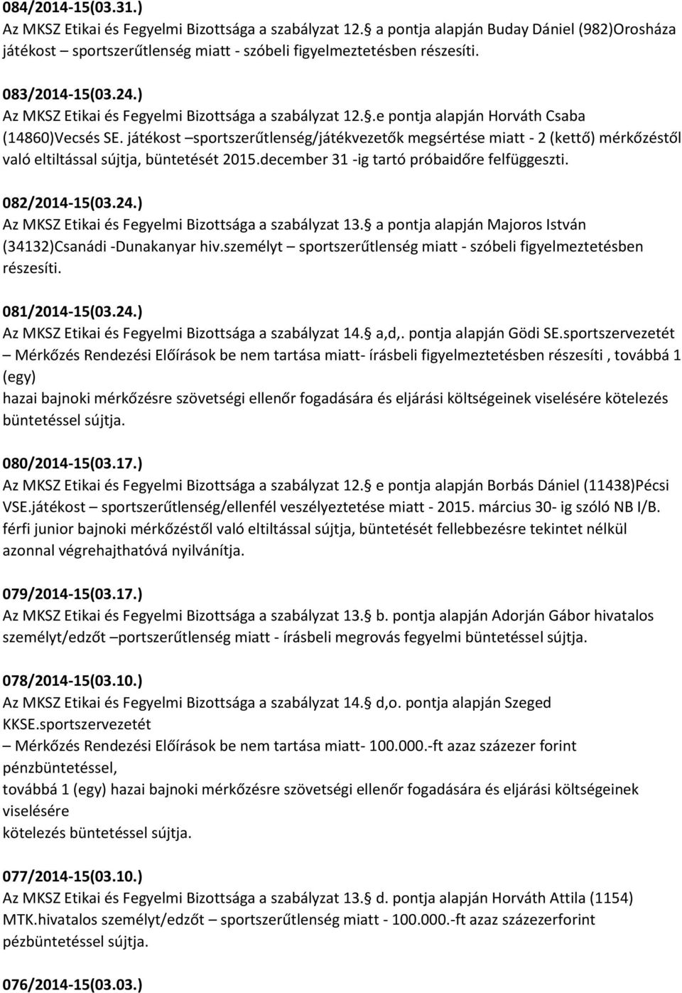 játékost sportszerűtlenség/játékvezetők megsértése miatt - 2 (kettő) mérkőzéstől való eltiltással sújtja, büntetését 2015.december 31 -ig tartó próbaidőre 082/2014-15(03.24.