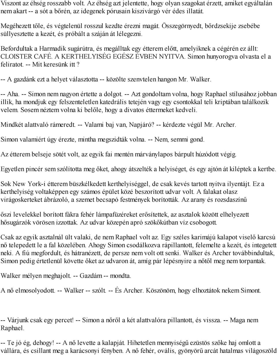 Befordultak a Harmadik sugárútra, és megálltak egy étterem előtt, amelyiknek a cégérén ez állt: CLOISTER CAFÉ. A KERTHELYISÉG EGÉSZ ÉVBEN NYITVA. Simon hunyorogva olvasta el a feliratot.