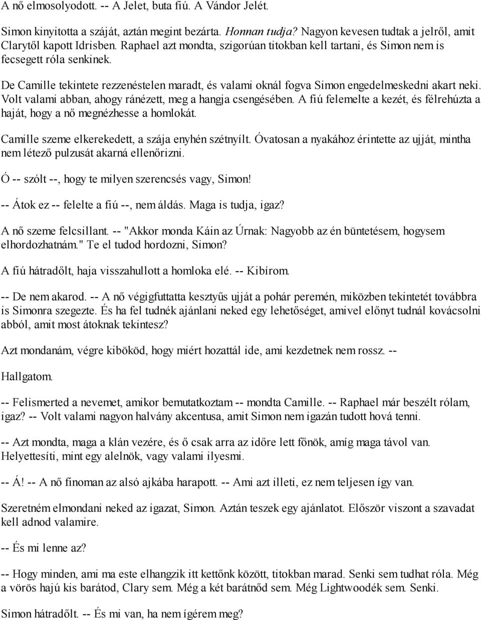 Volt valami abban, ahogy ránézett, meg a hangja csengésében. A fiú felemelte a kezét, és félrehúzta a haját, hogy a nő megnézhesse a homlokát. Camille szeme elkerekedett, a szája enyhén szétnyílt.