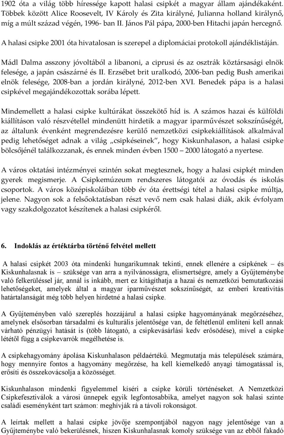 A halasi csipke 2001 óta hivatalosan is szerepel a diplomáciai protokoll ajándéklistáján.