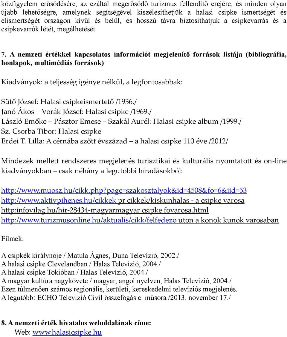 A nemzeti értékkel kapcsolatos információt megjelenítő források listája (bibliográfia, honlapok, multimédiás források) Kiadványok: a teljesség igénye nélkül, a legfontosabbak: Sütő József: Halasi