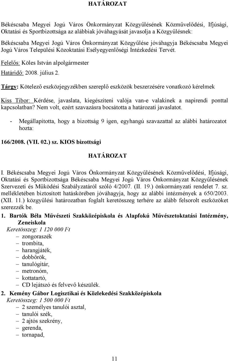 Tárgy: Kötelező eszközjegyzékben szereplő eszközök beszerzésére vonatkozó kérelmek Kiss Tibor: Kérdése, javaslata, kiegészíteni valója van-e valakinek a napirendi ponttal kapcsolatban?