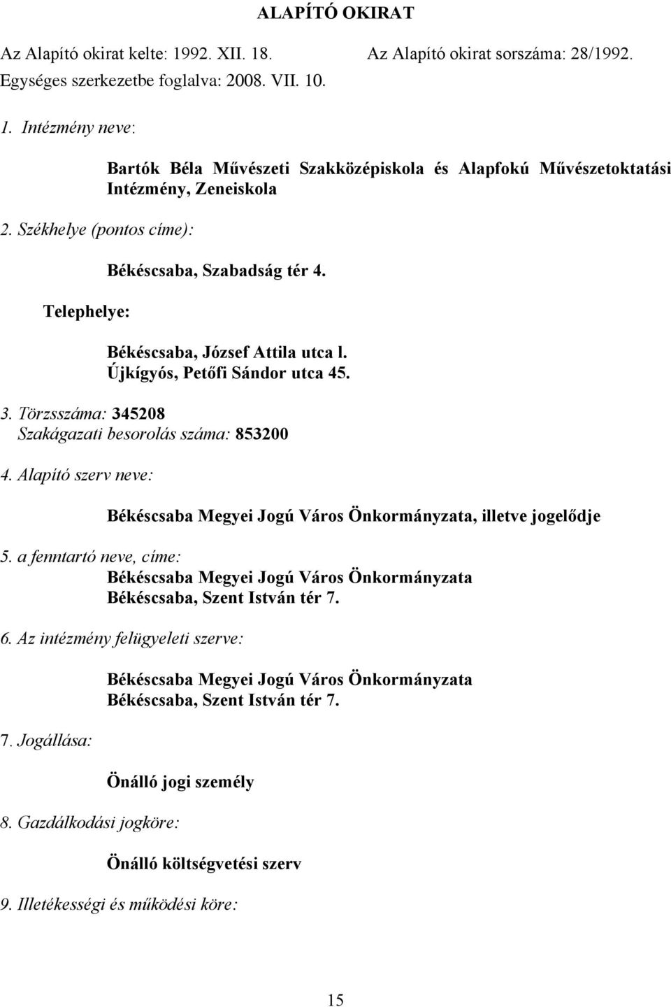 Újkígyós, Petőfi Sándor utca 45. 3. Törzsszáma: 345208 Szakágazati besorolás száma: 853200 4. Alapító szerv neve: Békéscsaba Megyei Jogú Város Önkormányzata, illetve jogelődje 5.