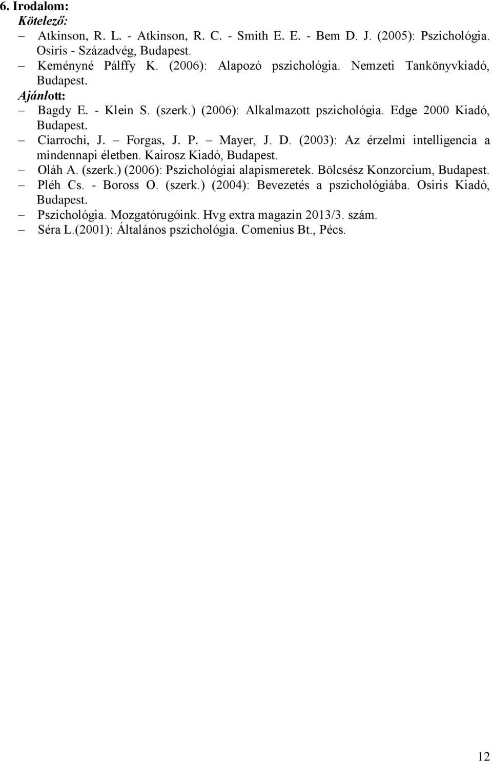 (2003): Az érzelmi intelligencia a mindennapi életben. Kairosz Kiadó, Budapest. Oláh A. (szerk.) (2006): Pszichológiai alapismeretek. Bölcsész Konzorcium, Budapest. Pléh Cs.