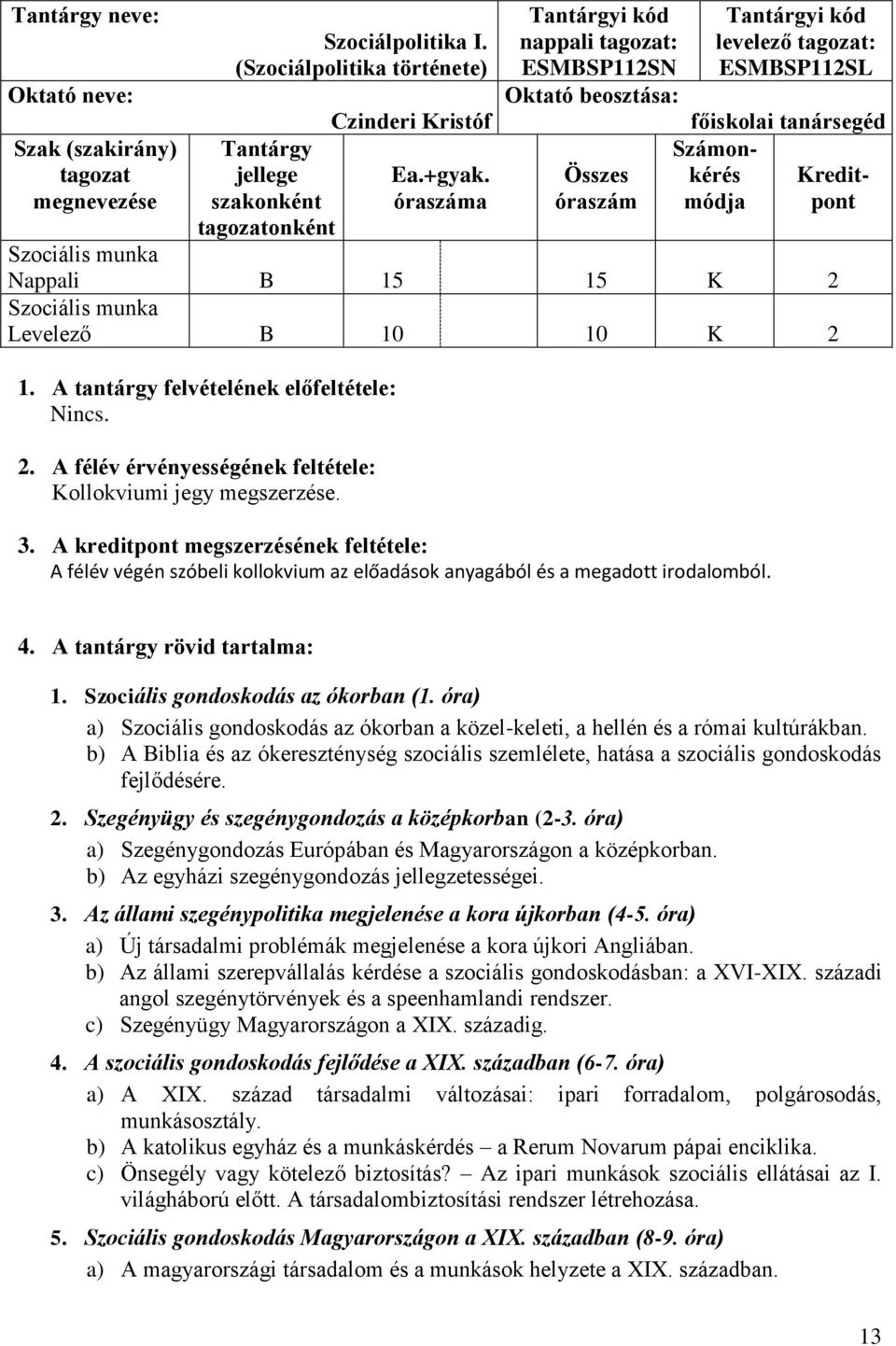 A tantárgy felvételének előfeltétele: Nincs. 2. A félév érvényességének feltétele: Kollokviumi jegy megszerzése. 3.