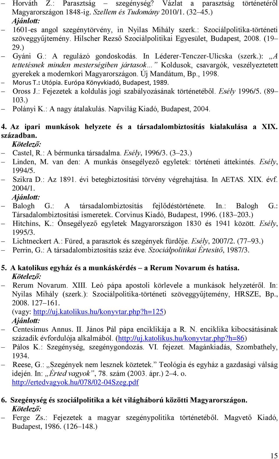 ): A tettetésnek minden mesterségiben jártasok Koldusok, csavargók, veszélyeztetett gyerekek a modernkori Magyarországon. Új Mandátum, Bp., 1998. Morus T.: Utópia. Európa Könyvkiadó, Budapest, 1989.