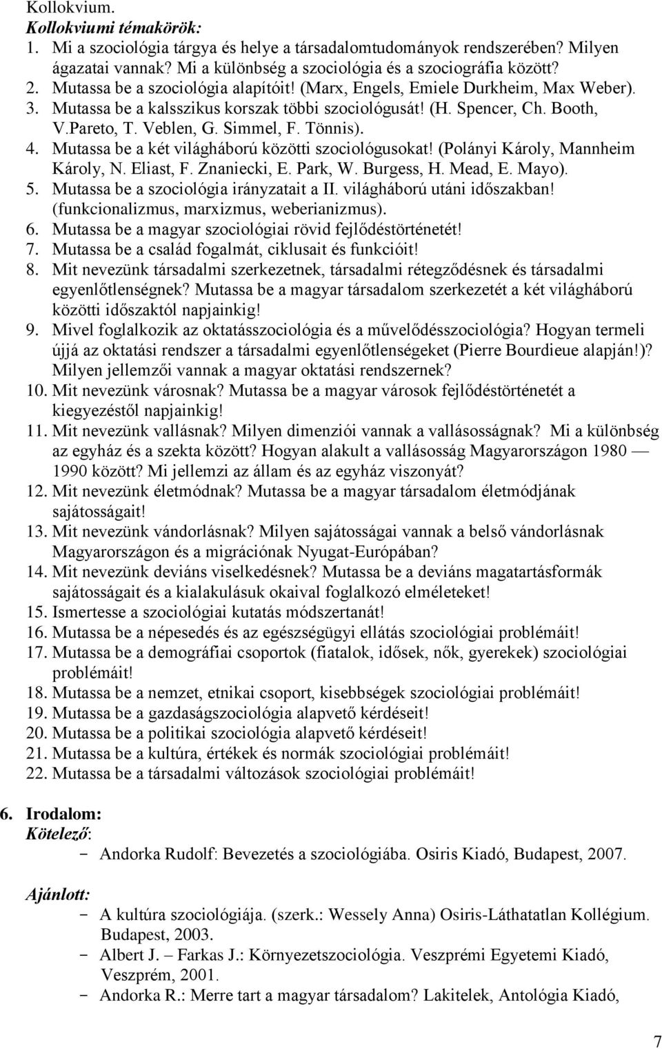 Tönnis). 4. Mutassa be a két világháború közötti szociológusokat! (Polányi Károly, Mannheim Károly, N. Eliast, F. Znaniecki, E. Park, W. Burgess, H. Mead, E. Mayo). 5.