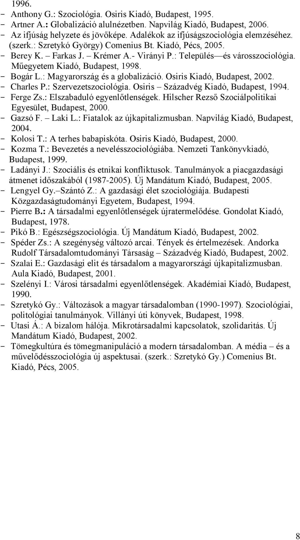 Műegyetem Kiadó, Budapest, 1998. - Bogár L.: Magyarország és a globalizáció. Osiris Kiadó, Budapest, 2002. - Charles P.: Szervezetszociológia. Osiris Századvég Kiadó, Budapest, 1994. - Ferge Zs.