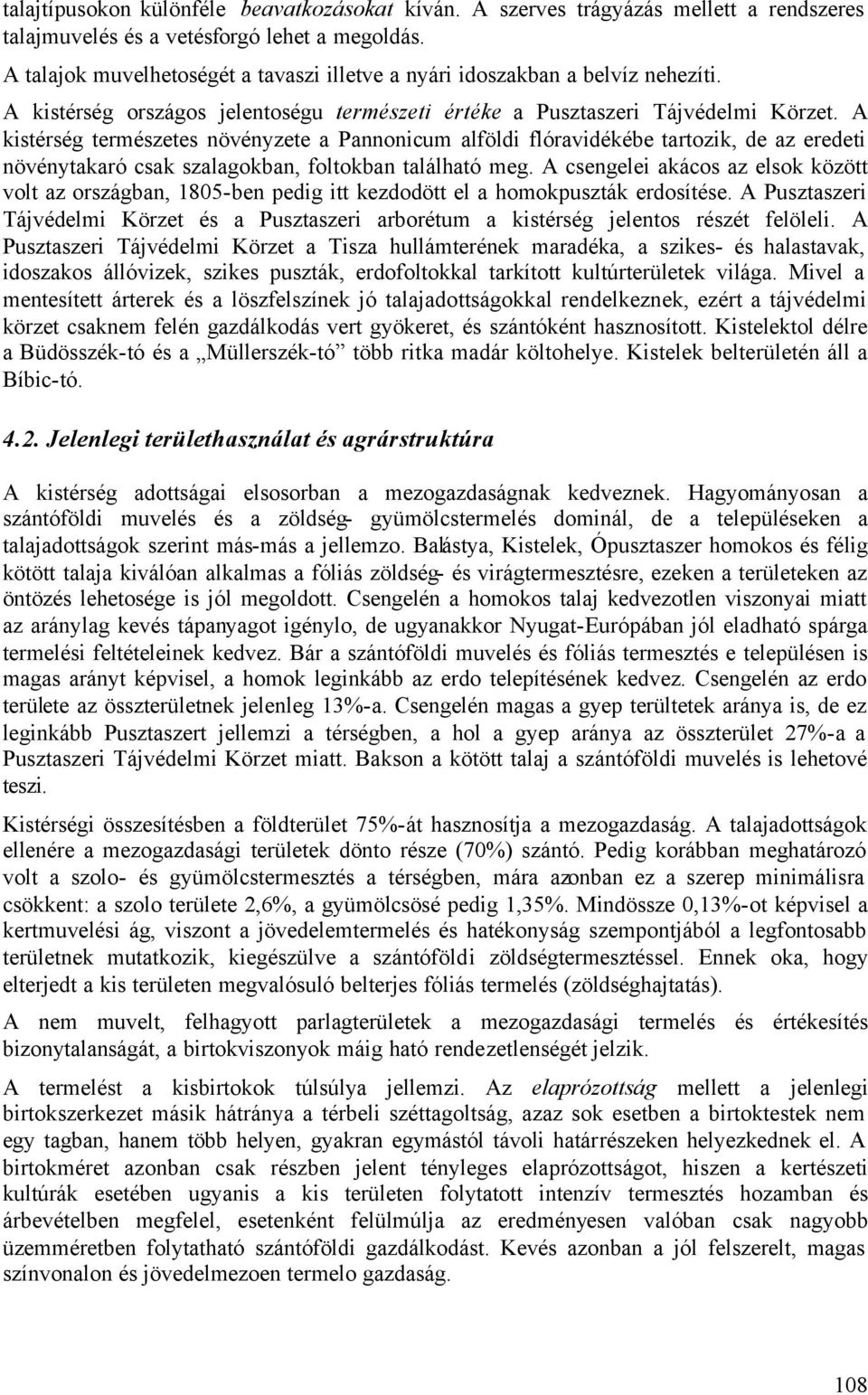 A kistérség természetes növényzete a Pannonicum alföldi flóravidékébe tartozik, de az eredeti növénytakaró csak szalagokban, foltokban található meg.