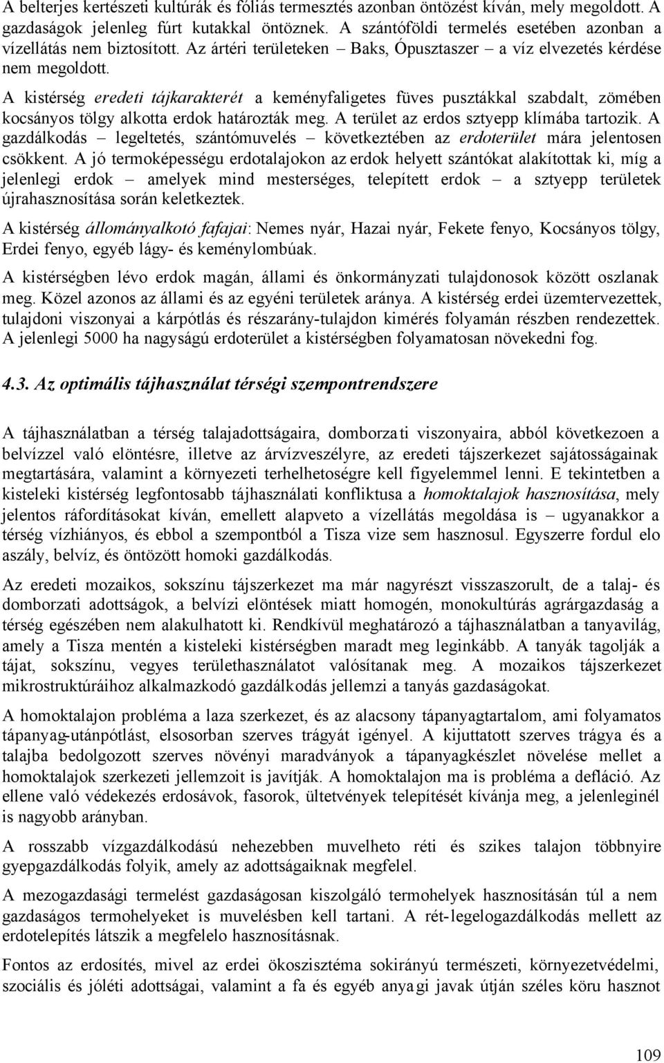 A kistérség eredeti tájkarakterét a keményfaligetes füves pusztákkal szabdalt, zömében kocsányos tölgy alkotta erdok határozták meg. A terület az erdos sztyepp klímába tartozik.