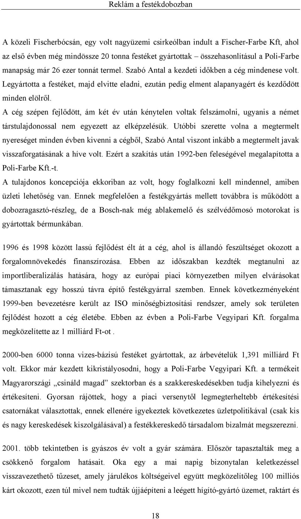 A cég szépen fejlődött, ám két év után kénytelen voltak felszámolni, ugyanis a német társtulajdonossal nem egyezett az elképzelésük.