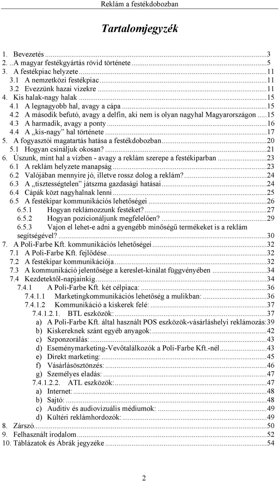 A fogyasztói magatartás hatása a festékdobozban...20 5.1 Hogyan csináljuk okosan?...21 6. Úszunk, mint hal a vízben - avagy a reklám szerepe a festékiparban...23 6.