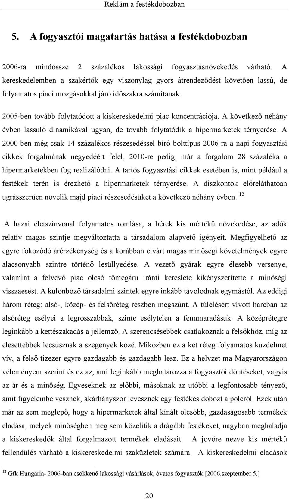 2005-ben tovább folytatódott a kiskereskedelmi piac koncentrációja. A következő néhány évben lassuló dinamikával ugyan, de tovább folytatódik a hipermarketek térnyerése.