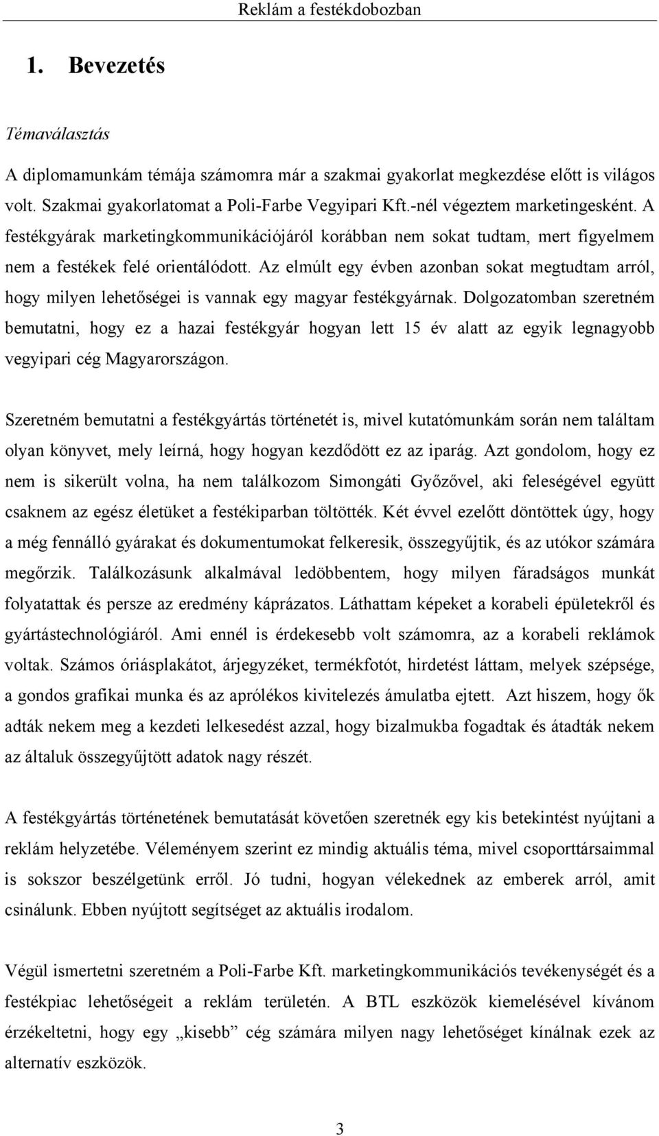 Az elmúlt egy évben azonban sokat megtudtam arról, hogy milyen lehetőségei is vannak egy magyar festékgyárnak.