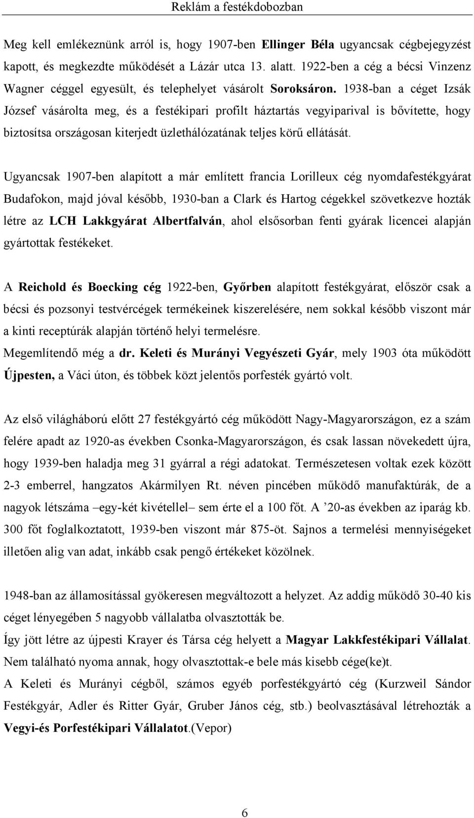 1938-ban a céget Izsák József vásárolta meg, és a festékipari profilt háztartás vegyiparival is bővítette, hogy biztosítsa országosan kiterjedt üzlethálózatának teljes körű ellátását.