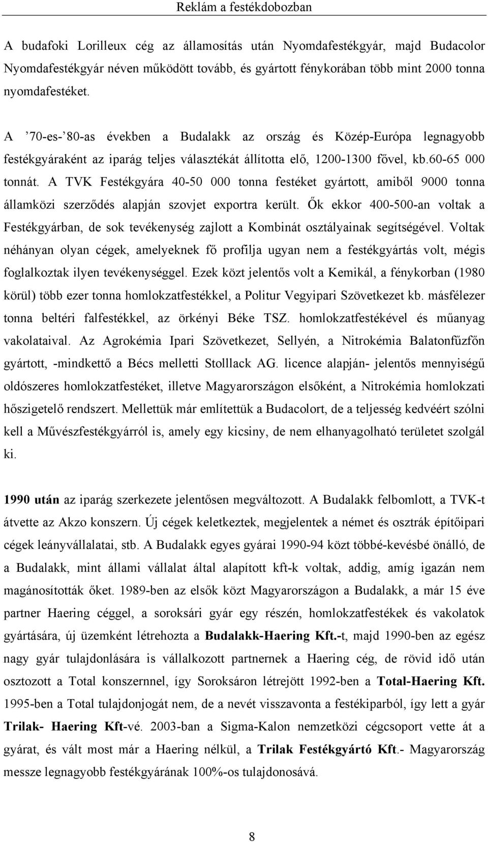 A TVK Festékgyára 40-50 000 tonna festéket gyártott, amiből 9000 tonna államközi szerződés alapján szovjet exportra került.