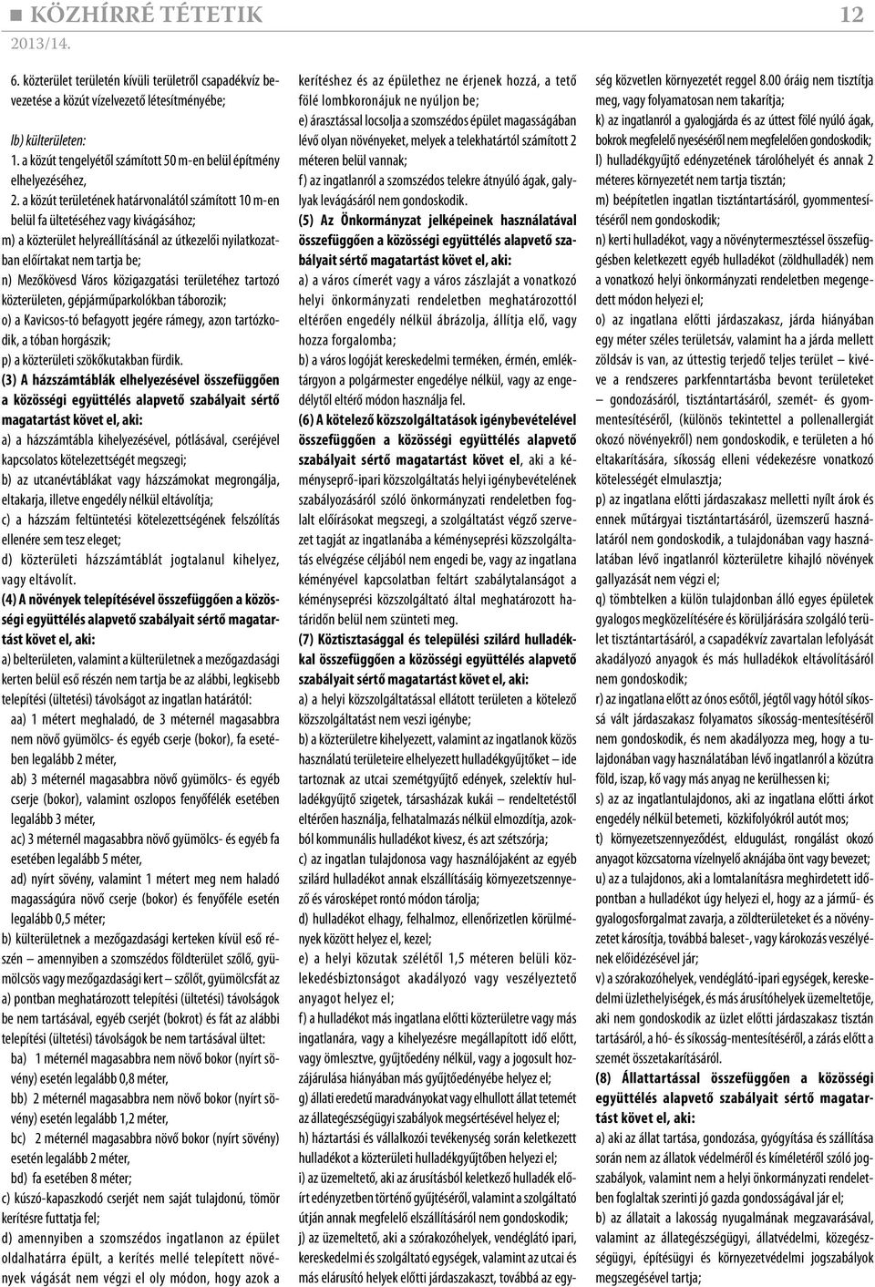 a közút területének határvonalától számított 10 m-en belül fa ültetéséhez vagy kivágásához; m) a közterület helyreállításánál az útkezelői nyilatkozatban előírtakat nem tartja be; n) Mezőkövesd Város