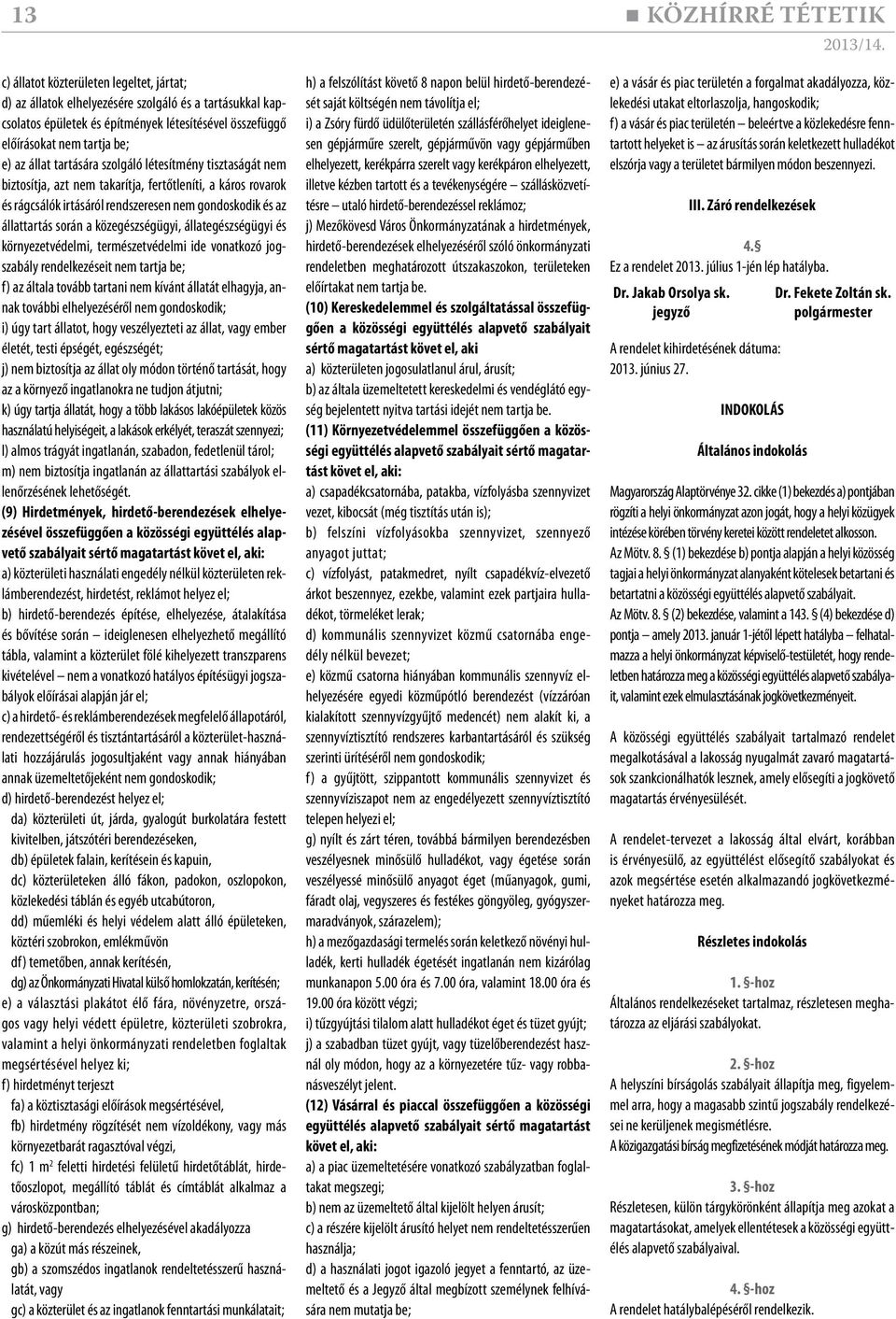 közegészségügyi, állategészségügyi és környezetvédelmi, természetvédelmi ide vonatkozó jogszabály rendelkezéseit nem tartja be; f) az általa tovább tartani nem kívánt állatát elhagyja, annak további