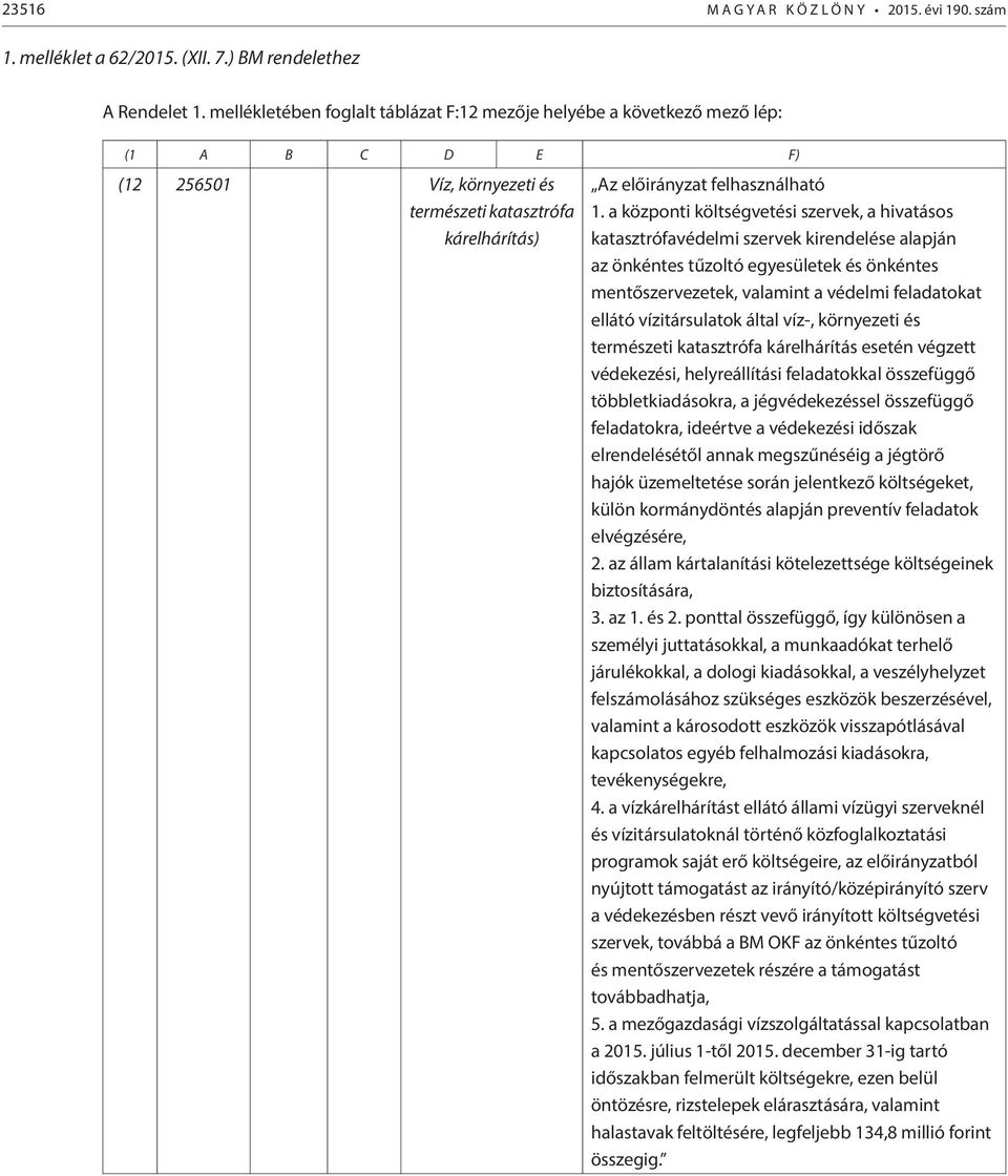 a központi költségvetési szervek, a hivatásos katasztrófavédelmi szervek kirendelése alapján az önkéntes tűzoltó egyesületek és önkéntes mentőszervezetek, valamint a védelmi feladatokat ellátó