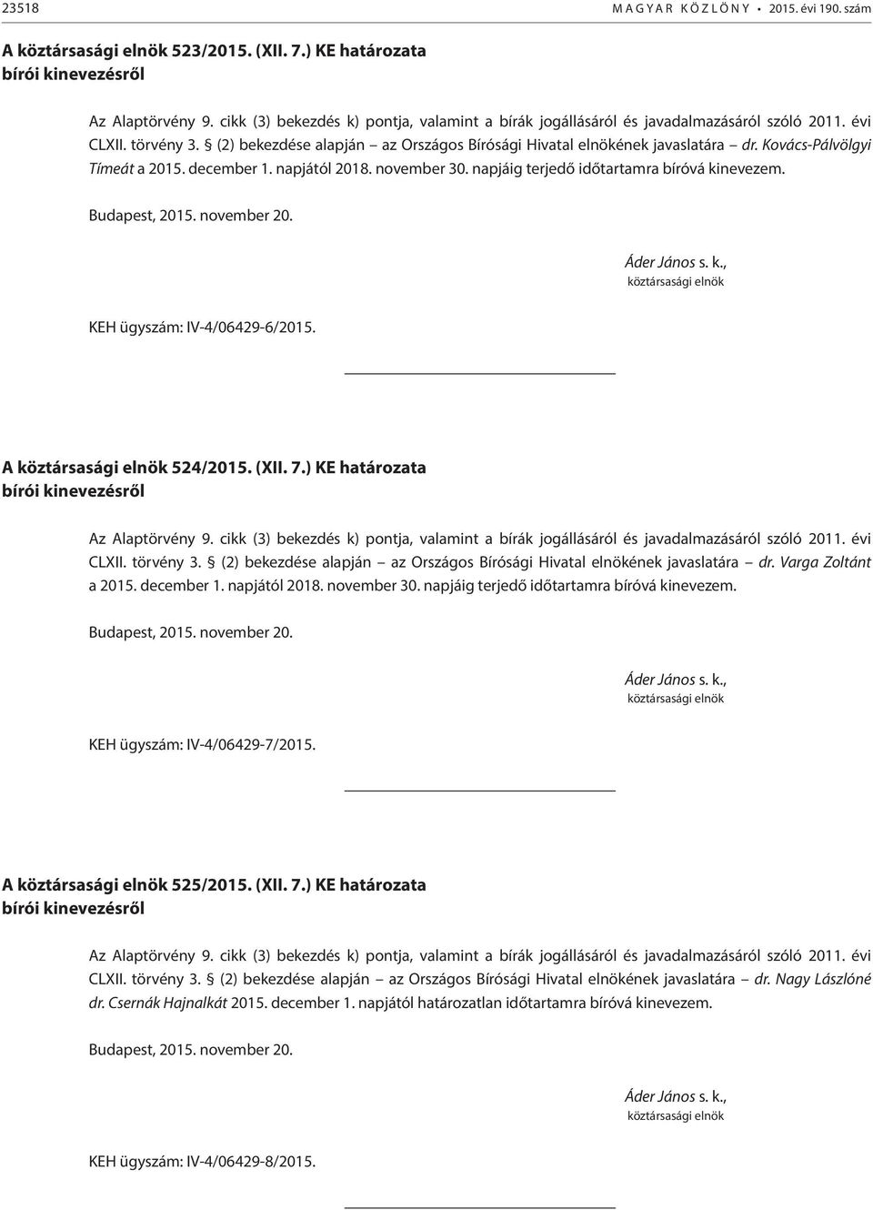 törvény 3. (2) bekezdése alapján az Országos Bírósági Hivatal elnökének javaslatára dr. Varga Zoltánt a 2015. december 1. napjától 2018. november 30. napjáig terjedő időtartamra bíróvá kinevezem.