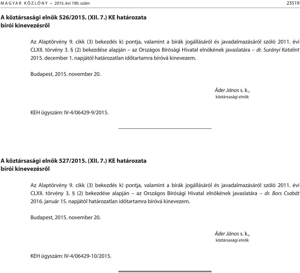 napjától határozatlan időtartamra bíróvá kinevezem. KEH ügyszám: IV-4/06429-9/2015. A 527/2015. (XII. 7.) KE határozata CLXII. törvény 3.