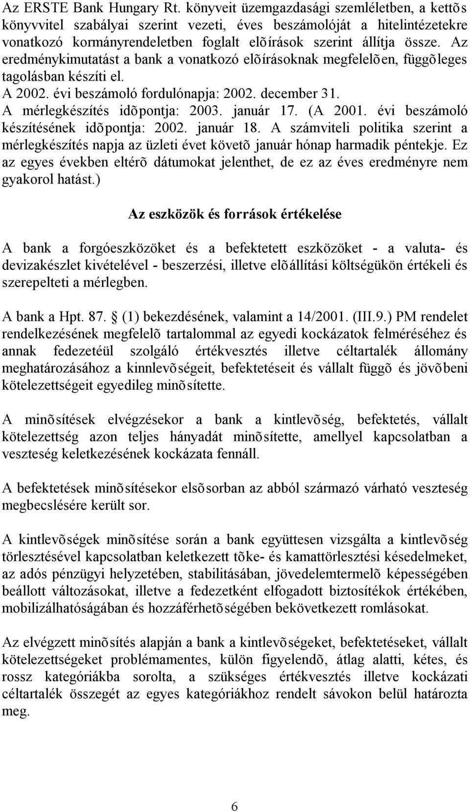 Az eredménykimutatást a bank a vonatkozó elõírásoknak megfelelõen, függõleges tagolásban készíti el. A 2002. évi beszámoló fordulónapja: 2002. december 31. A mérlegkészítés idõpontja: 2003. január 17.