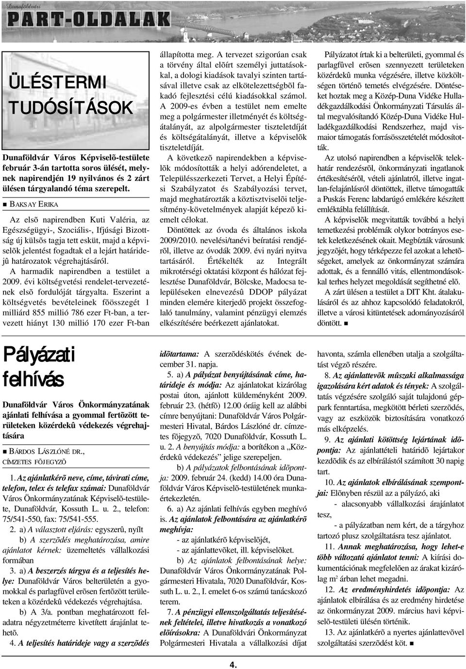 végrehajtásáról. A harmadik napirendben a testület a 2009. évi költségvetési rendelet-tervezetének elsõ fordulóját tárgyalta.